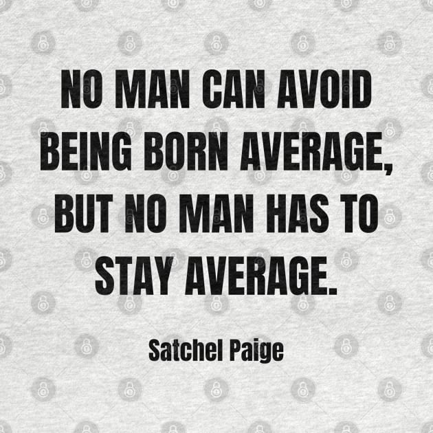 No Man Has to Stay Average - Satchel Paige by Desert Owl Designs